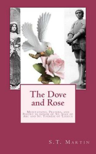 Dove and Rose : Prayers, Poetry, and Meditations Devoted to St. Joan of Arc a...