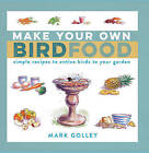 Make Your Own Bird Food: Simple Recipes to Entice Birds to Your Garden by Mark Golley (Paperback, 2016)