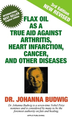 Flax Oil as a True Aid Against Arthritis, Heart Infarction, Cancer, and Other