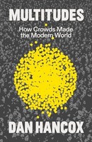 Dan Hancox - Multitudes How Crowds Made The Modern World - Hardback - G245Z