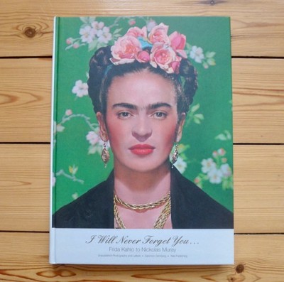 I Will Never Forget You... Frida Kahlo to Nickolas Murray, 1st Edition H/B Book