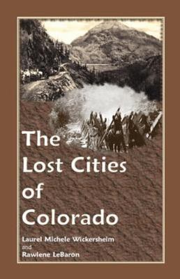 The Lost Cities of Colorado [Paperback] Wickersheim, Laurel Michele and LeBaro..