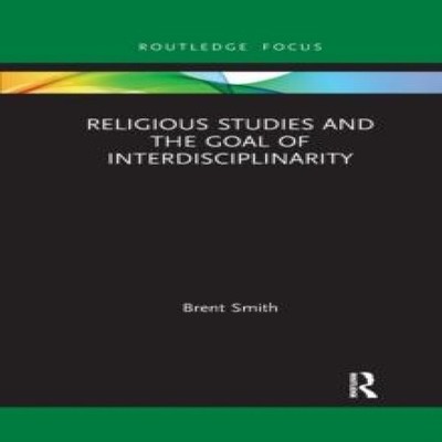 Religious Studies and the Goal of Interdisciplinarity Brent Smith