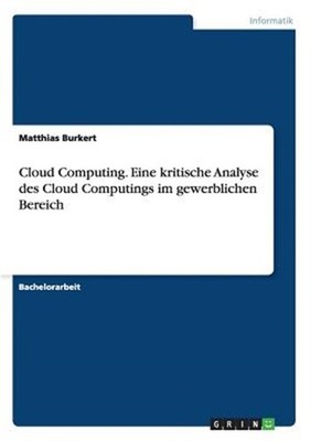 Cloud Computing. Eine kritische Analyse des Cloud Computings im gewerblichen Ber