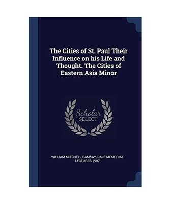 The Cities of St. Paul Their Influence on his Life and Thought. The Cities of Ea