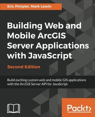 BUILDING WEB AND MOBILE ARCGIS SERVER APPLICATIONS WITH By Eric Pimpler & Mark