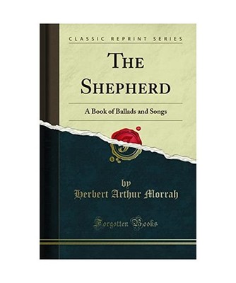 The Shepherd: A Book of Ballads and Songs [Classic Reprint]: A Book of Ballads a
