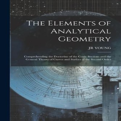 The Elements of Analytical Geometry Comprehending the Doctorine o