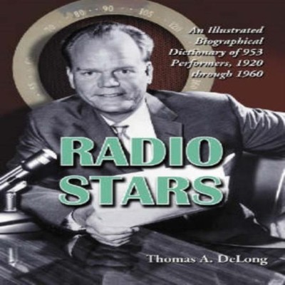 Radio Stars An Illustrated Biographical Dictionary of 953 Perform