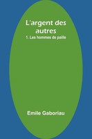 L'argent Des Autres 1. Les Hommes De Paille Emile Gaboriau Taschenbuch 2023