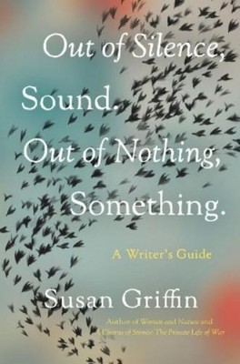 Susan Griffin Out of Silence, Sound. Out of Nothing, Something. (Taschenbuch)
