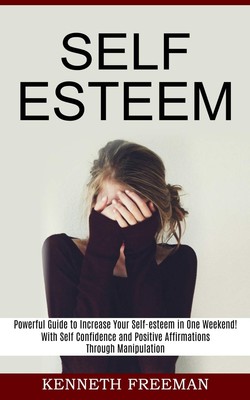 Self esteem: With Self Confidence and Positive Affirmations Thro