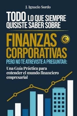 J Ignacio Sordo Todo lo que Siempre Quisiste Saber sobre Finanzas  (Taschenbuch)