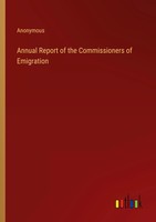 Anonymous | Annual Report Of The Commissioners Of Emigration | Taschenbuch
