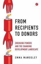 From Recipients to Donors: Emerging Powers and the Changing Development Landscap