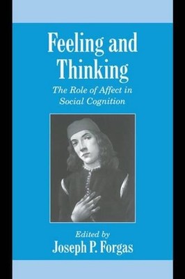 Feeling and Thinking: The Role of Affect in Social Cognition by Joseph P. Forgas