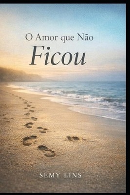 O Amor Que No Ficou: Nem todo amor termina - alguns ensinam by Semy Lins de Ara?