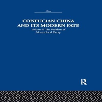 Confucian China and its Modern Fate Volume Two The Problem of Mon