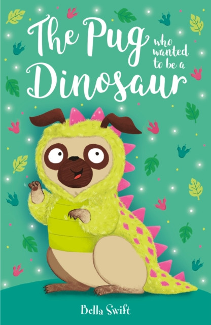 The Pug who wanted to be a Dinosaur by Bella Swift (Paperback Book)