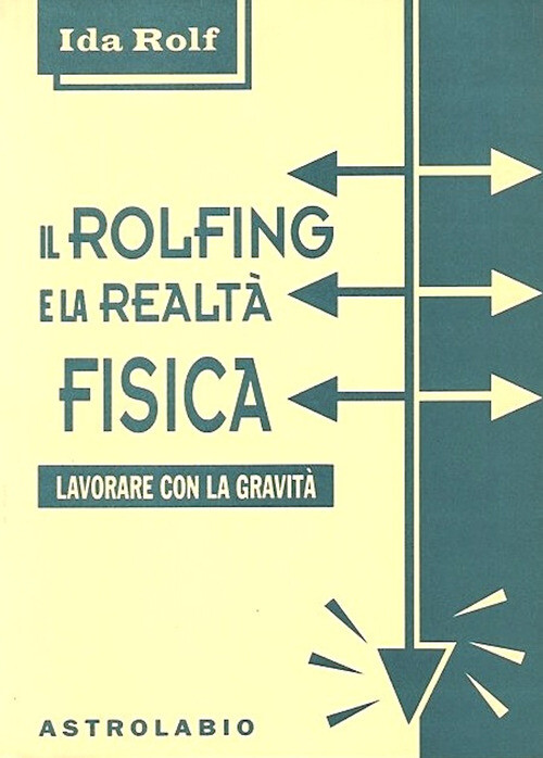 ROLFING E LA REALTA' FISICA. LAVORARE CON LA GRAVITA' (IL) ROLF IDA P