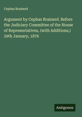 Cephas Brainerd | Argument by Cephas Brainerd. Before the Judiciary Committee...