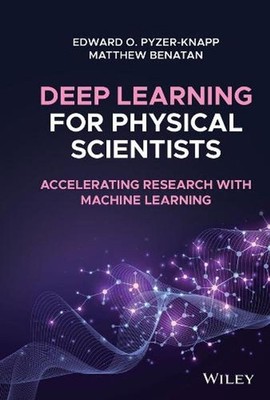 Deep Learning for Physical Scientists: Accelerating Research with Machine Learni