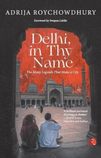 Delhi In Thy Name The Many Legend That M