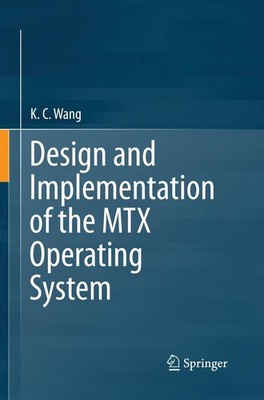 Design and Implementation of the MTX Operating System K. C. Wang