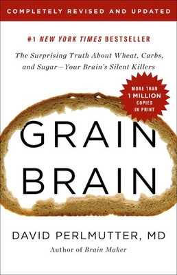 Grain Brain: The Surprising Truth about Wheat, Carbs, and Sugar--Your Brain'...