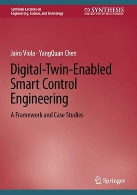 Digital-Twin-Enabled Smart Control Engineering: A Framework and Case Studies by 
