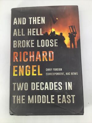 And Then All Hell Broke Loose : Two Decades in the Middle East by Richard Engel