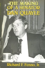 THE MAKING OF A SENATOR: DAN QUAYLE By Richard F. Fenno