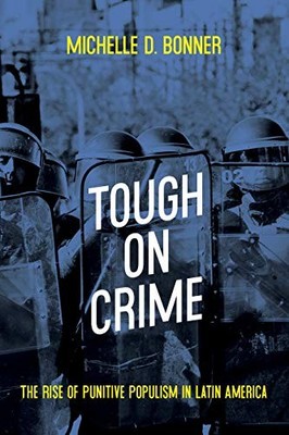 Tough on Crime: The Rise of Punitive Populism in Latin America M