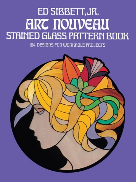 Art Nouveau Stained Glass Pattern Book by Ed, Jr. Sibbett (Paperback Book)