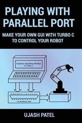 Playing With Parallel Port: Make Your Own GUI with Turbo C to Control Your Robot