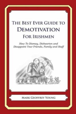 The Best Ever Guide To Demotivation For Irishmen: How To Dismay, Dishearten...