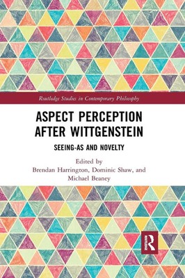 Aspect Perception after Wittgenstein Seeing-As and Novelty Beaney (u. a.) Buch
