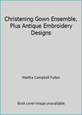 Christening Gown Ensemble, Plus Antique Embroidery Designs