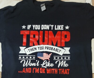 If You Don't Like Trump You Won't Like Me T-shirt 45 47 MAGA Large 