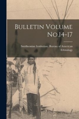 Bulletin Volume No.14-17 by Smithsonian Institution Bureau of Am [Paperback]