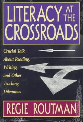 Literacy at the Crossroads : Crucial Talk about Reading, Writing,