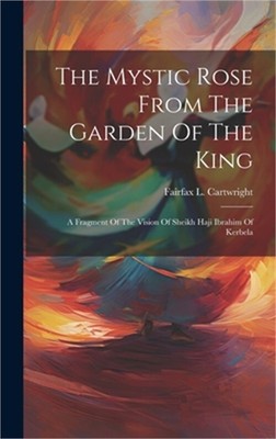 The Mystic Rose From The Garden Of The King: A Fragment Of The Vision Of Sheikh