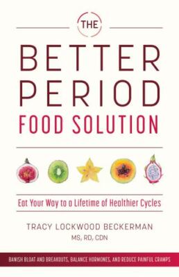 The Better Period Food Solution: Eat Your Way to a Lifetime of Healthier Cycles,
