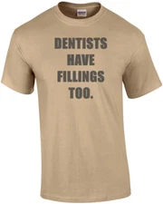 Dentists have fillings too. funny dentist t-shirt