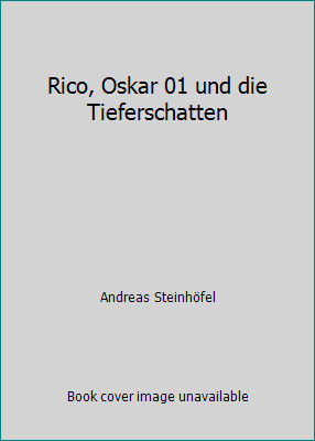 Rico, Oskar 01 und die Tieferschatten by Andreas Steinhöfel