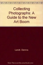COLLECTING PHOTOGRAPHS: A GUIDE TO THE NEW ART BOOM By Landt Dennis - Hardcover