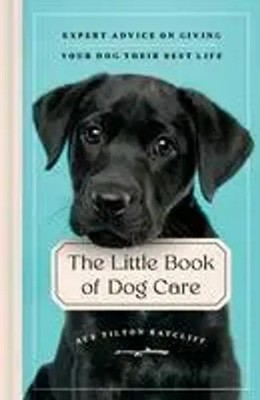 The Little Book of Dog Care | Expert Advice on Giving Your Dog Their Best Life