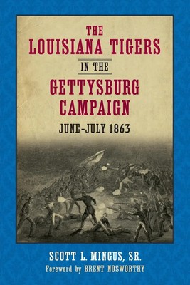 Scott L. Mingus | The Louisiana Tigers in the Gettysburg Campaign, June-July...