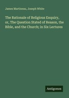 James Martineau (U. A.) | The Rationale Of Religious Enquiry, Or, The...