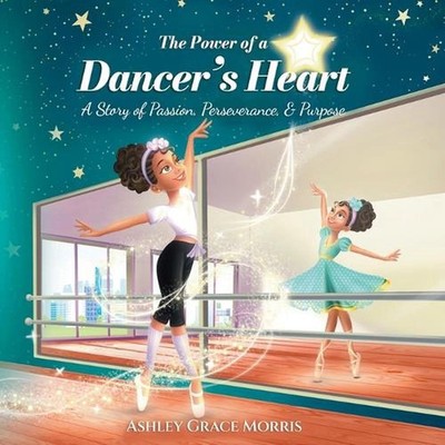 The Power of a Dancer's Heart: A Story of Passion, Perseverance, and Purpose by 